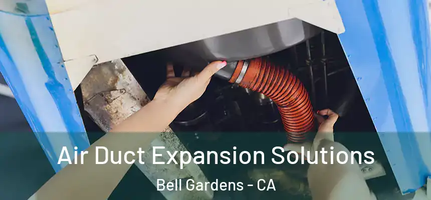  Air Duct Expansion Solutions Bell Gardens - CA