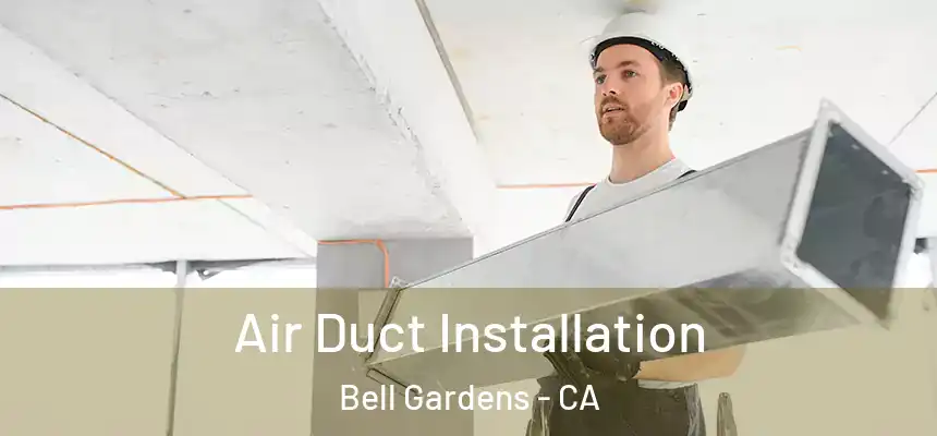 Air Duct Installation Bell Gardens - CA