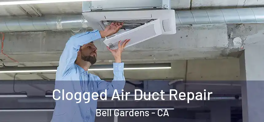  Clogged Air Duct Repair Bell Gardens - CA