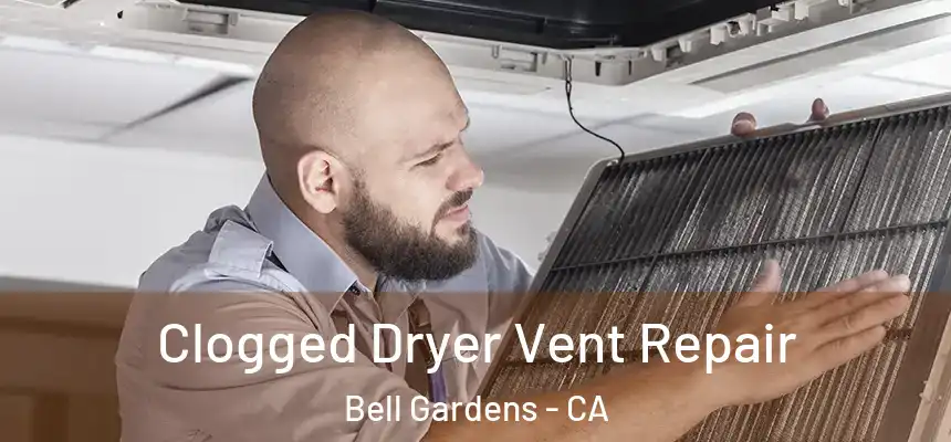  Clogged Dryer Vent Repair Bell Gardens - CA