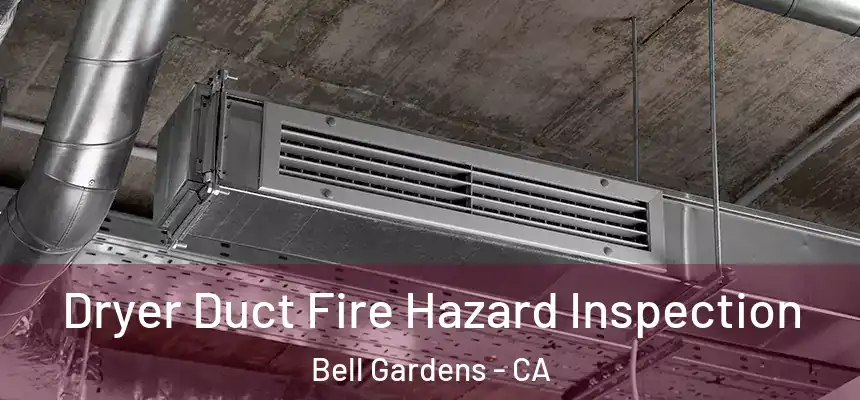 Dryer Duct Fire Hazard Inspection Bell Gardens - CA