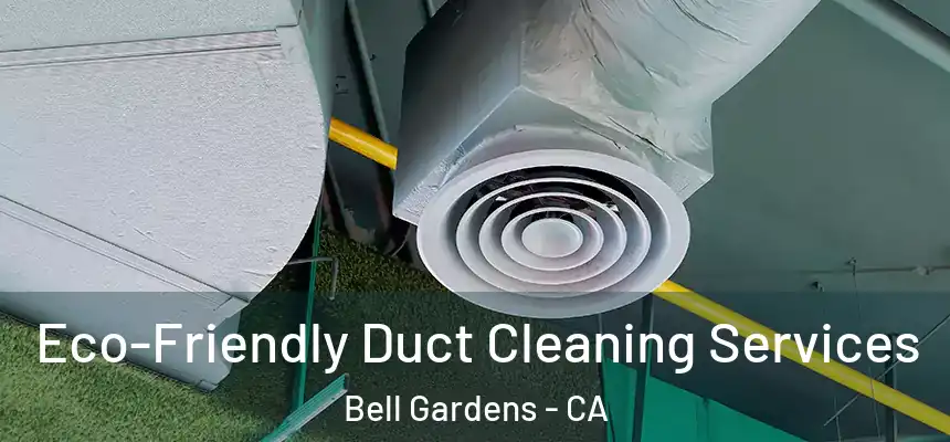  Eco-Friendly Duct Cleaning Services Bell Gardens - CA