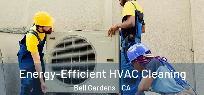  Energy-Efficient HVAC Cleaning Bell Gardens - CA
