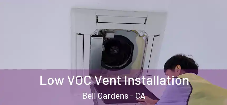Low VOC Vent Installation Bell Gardens - CA