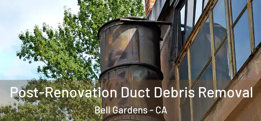  Post-Renovation Duct Debris Removal Bell Gardens - CA
