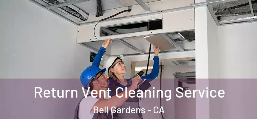 Return Vent Cleaning Service Bell Gardens - CA