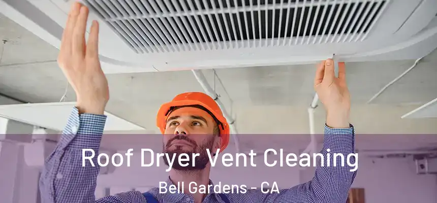 Roof Dryer Vent Cleaning Bell Gardens - CA
