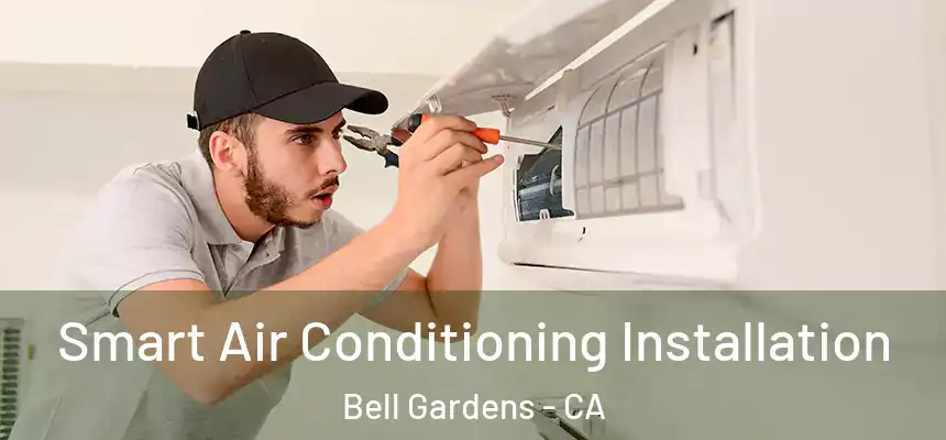  Smart Air Conditioning Installation Bell Gardens - CA