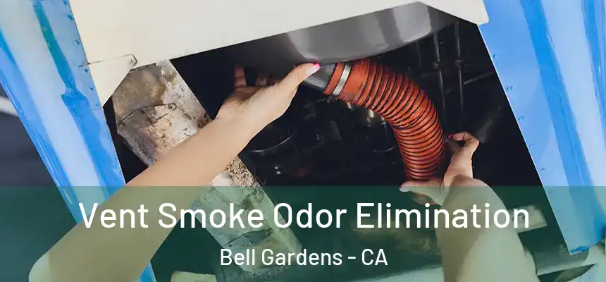 Vent Smoke Odor Elimination Bell Gardens - CA
